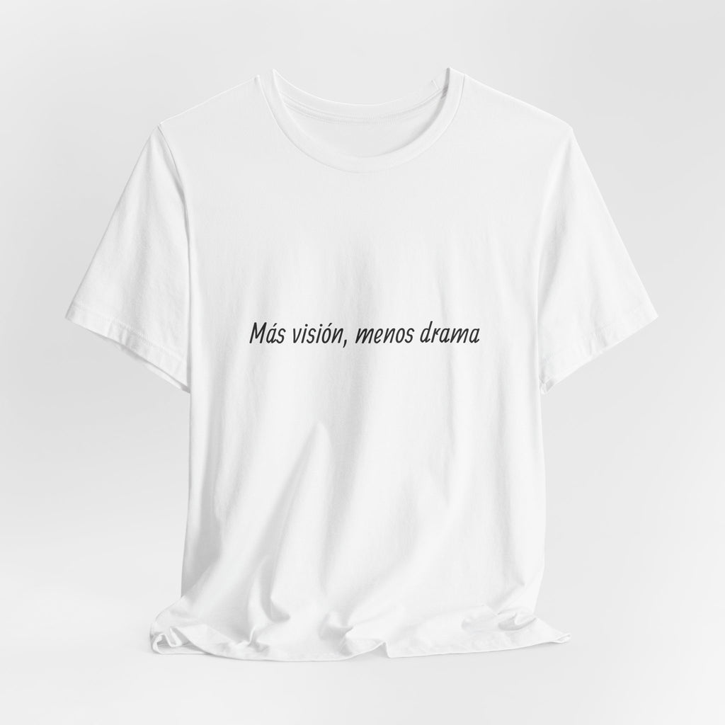 “Más visión, menos drama” T-Shirt