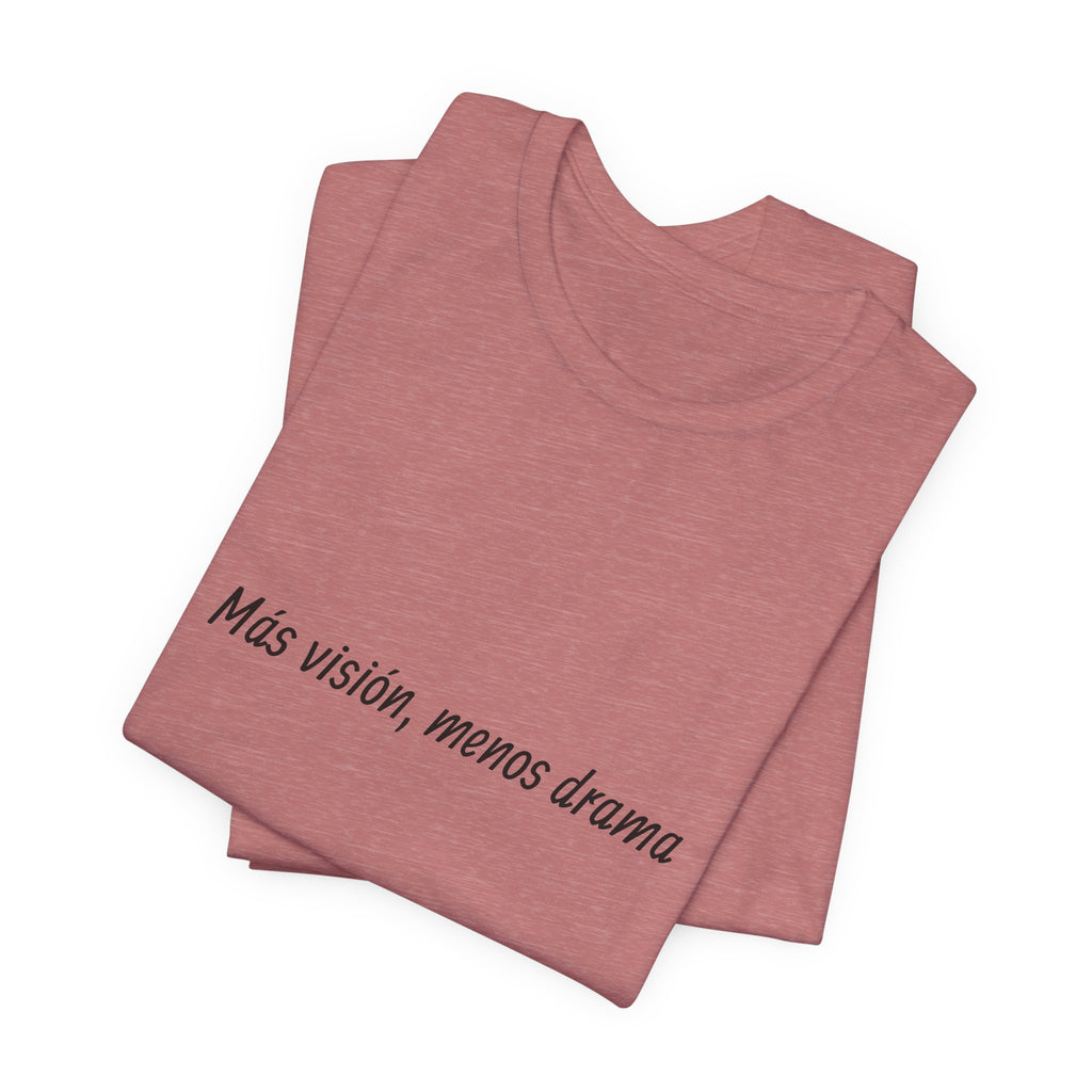 “Más visión, menos drama” T-Shirt