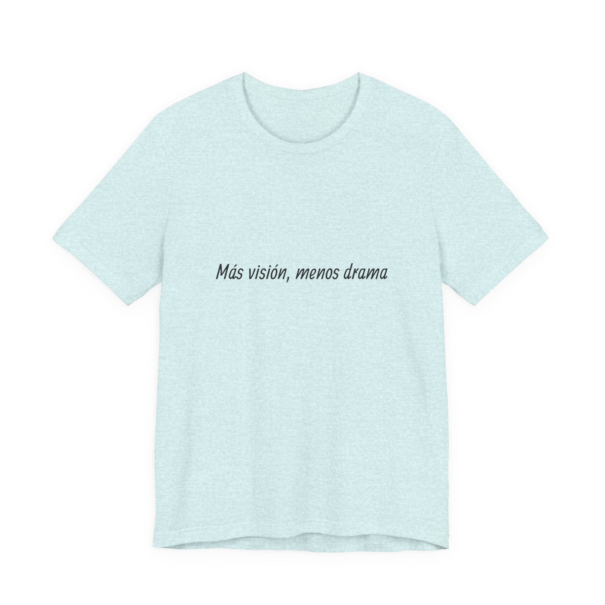 “Más visión, menos drama” T-Shirt