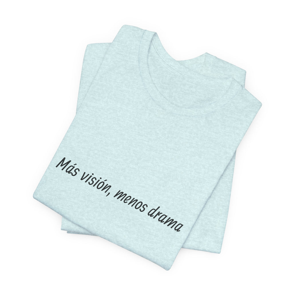 “Más visión, menos drama” T-Shirt