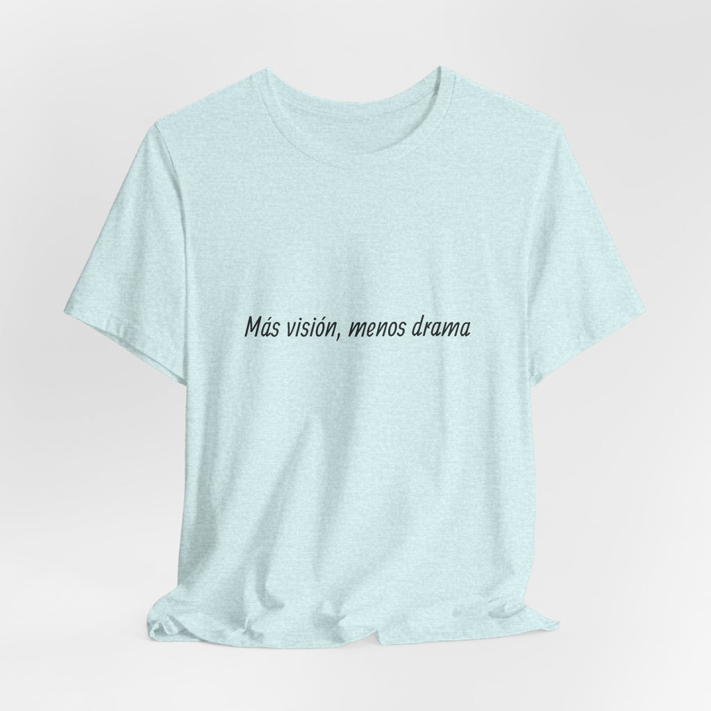 “Más visión, menos drama” T-Shirt